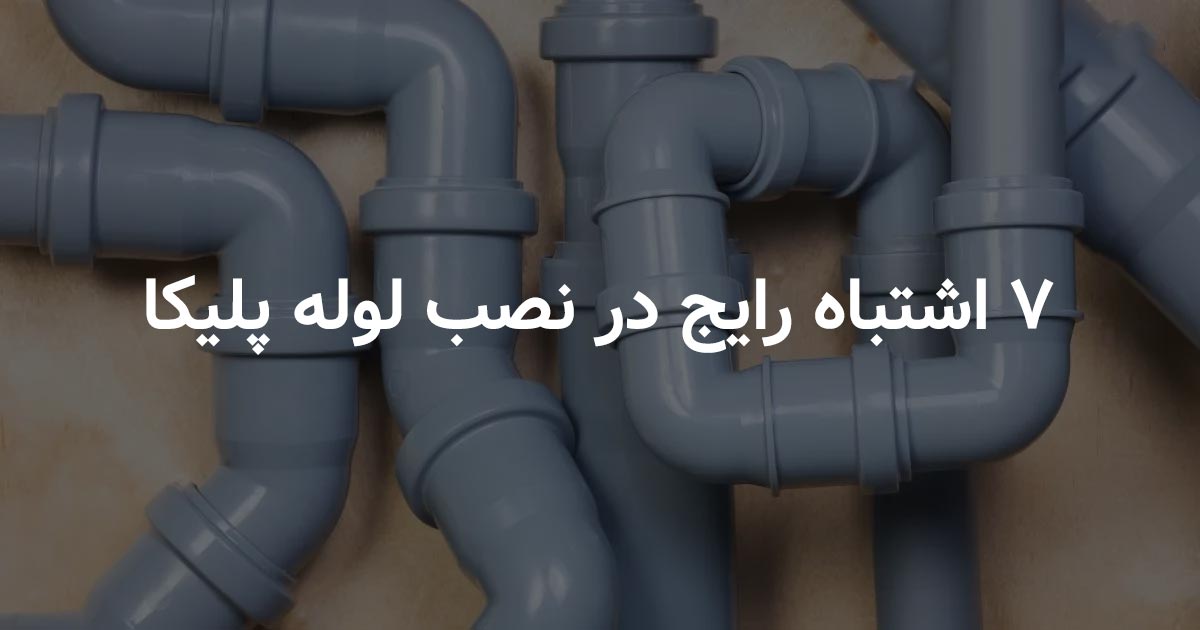اشتباهات رایج در نصب لوله پلیکا